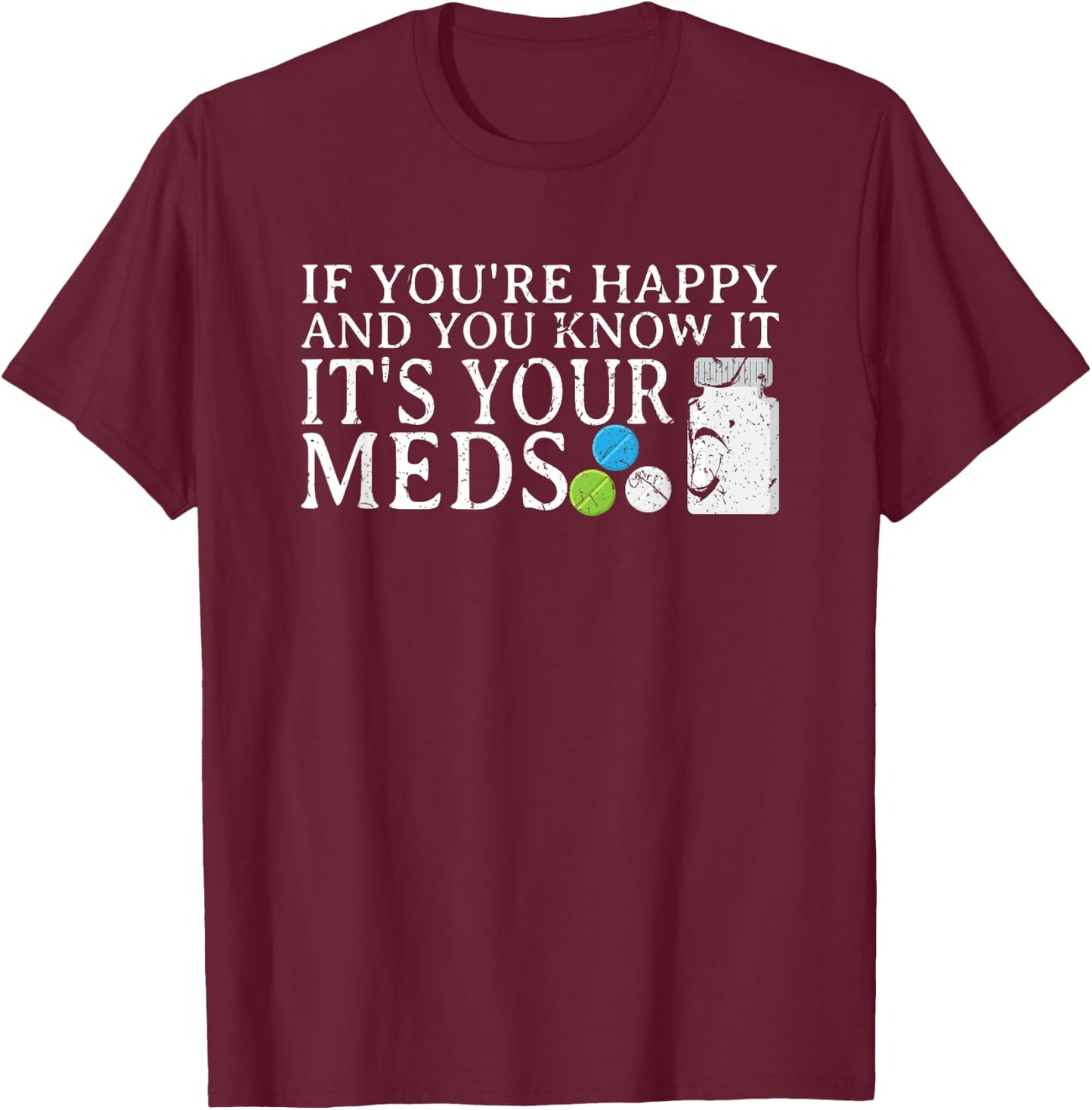 If You're Happy And You Know It It's Your Meds Depression T-Shirt - T-Shirt | Maroon