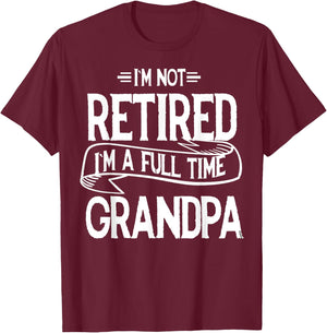I'm not retired I'm a Full Time Grandpa Funny Retirement T-Shirt - T-Shirt | Maroon