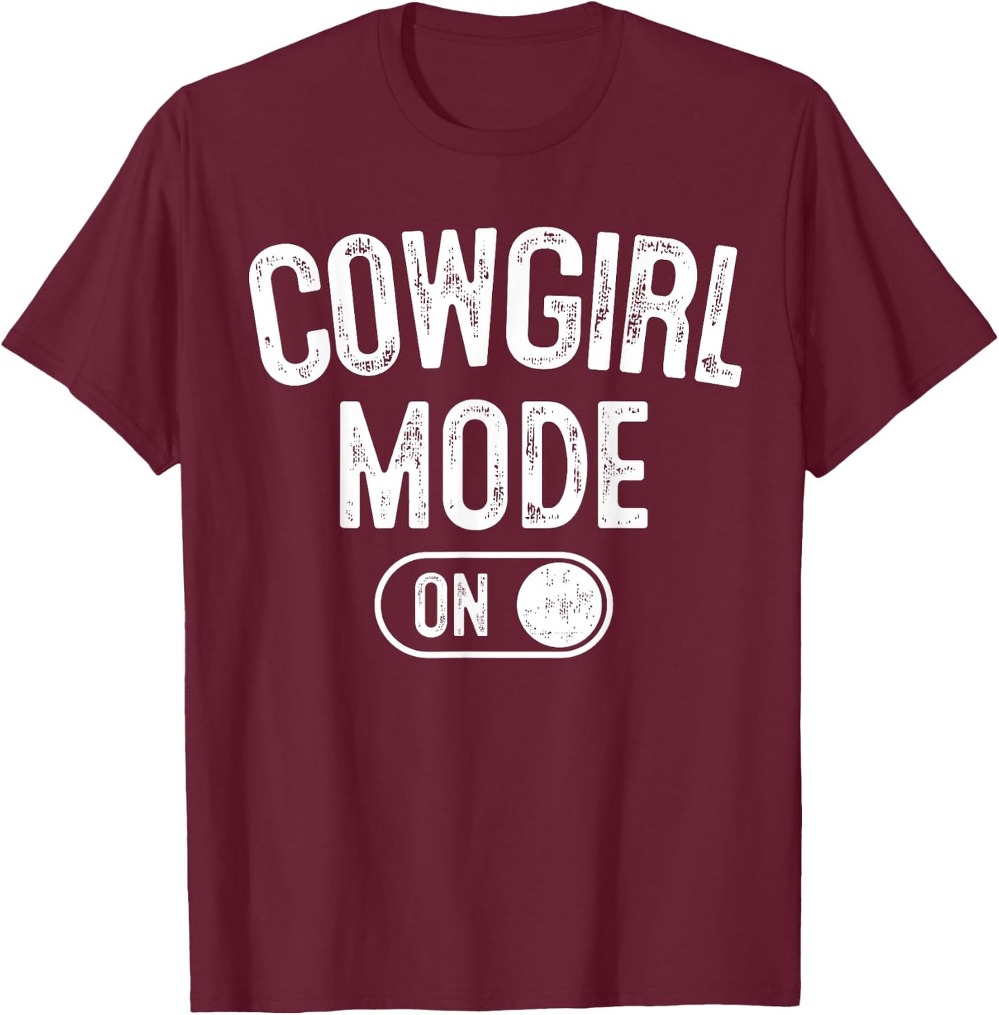 Cowgirl Mode On Costume Funny Rodeo Queen Gift Farmer T-Shirt - T-Shirt | Maroon