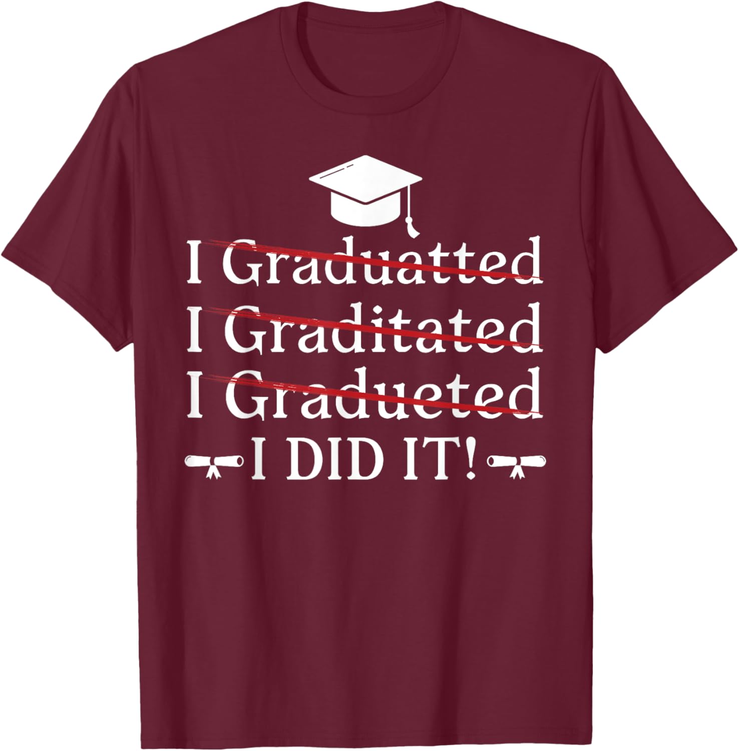 I Graduated I Did It Funny Graduation College University T-Shirt - T-Shirt | Maroon