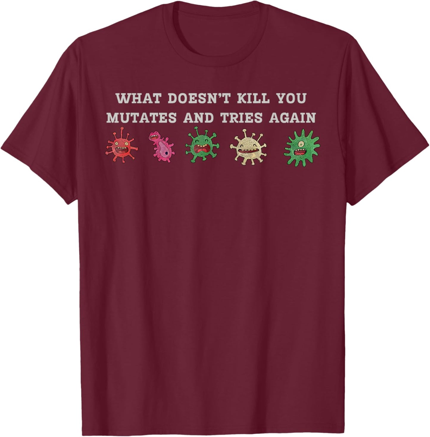 What Doesnt Kill You Mutates And Tries Again Science Biology T-Shirt - T-Shirt | Maroon