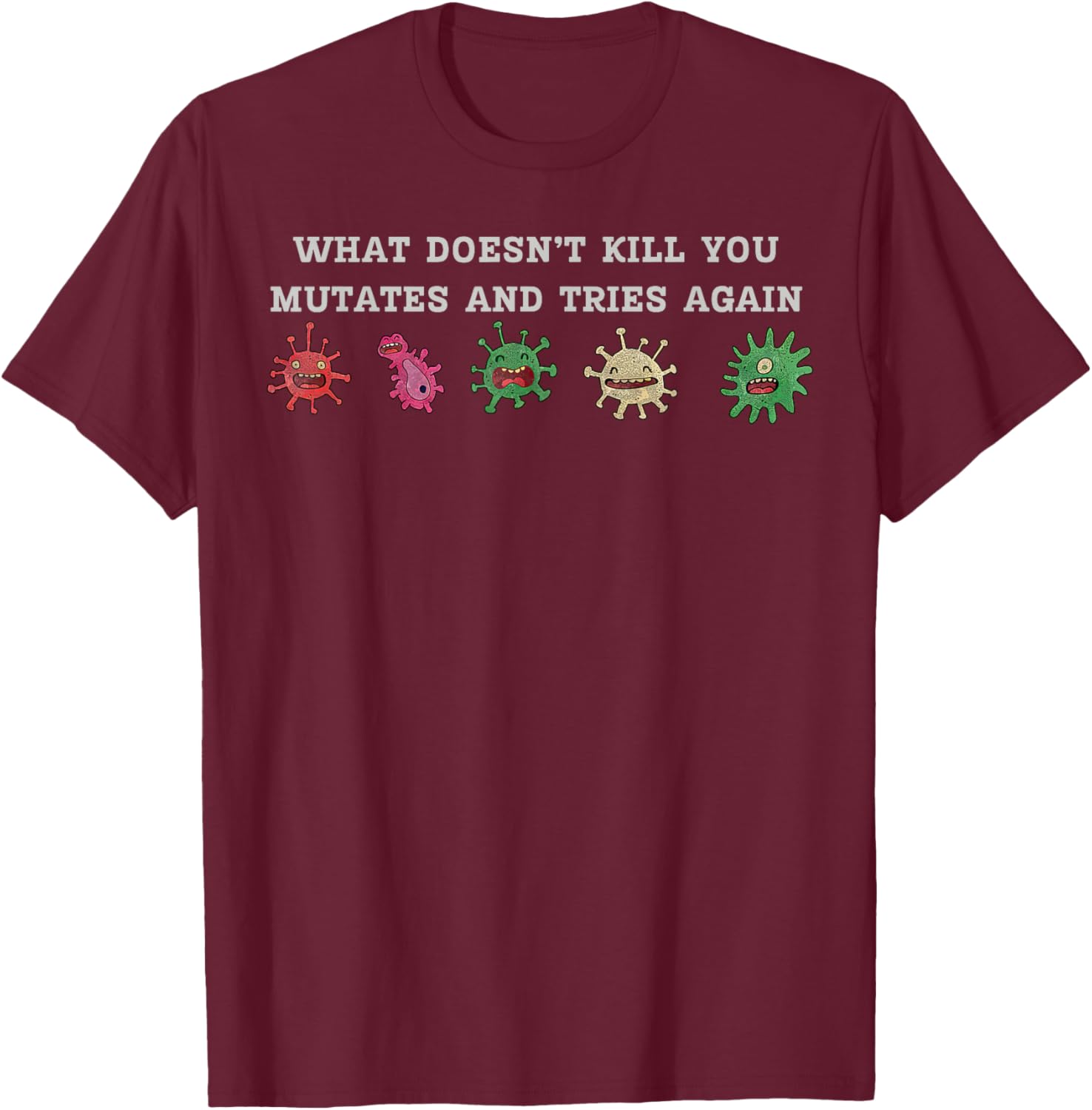 What Doesnt Kill You Mutates And Tries Again Science Biology T-Shirt - T-Shirt | Maroon
