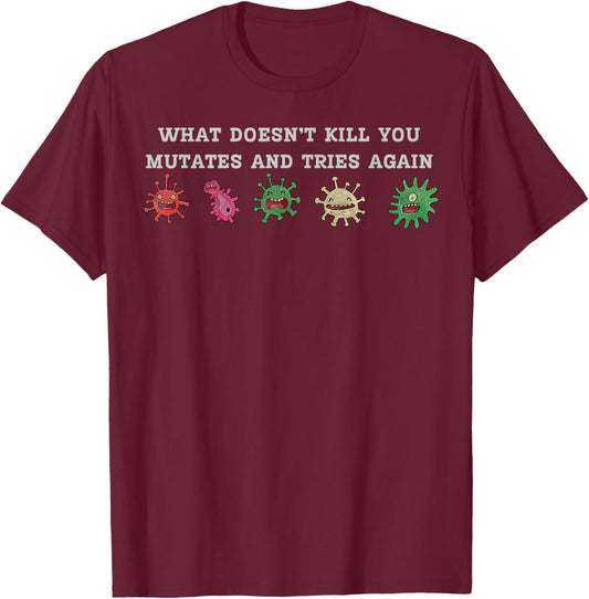 What Doesnt Kill You Mutates And Tries Again Science Biology T-Shirt - T-Shirt | Maroon