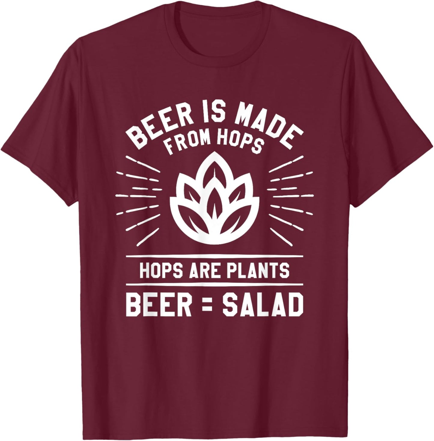 Beer Is Made From Hops Hops Are Plants Beer = Salad T-Shirt - T-Shirt | Maroon