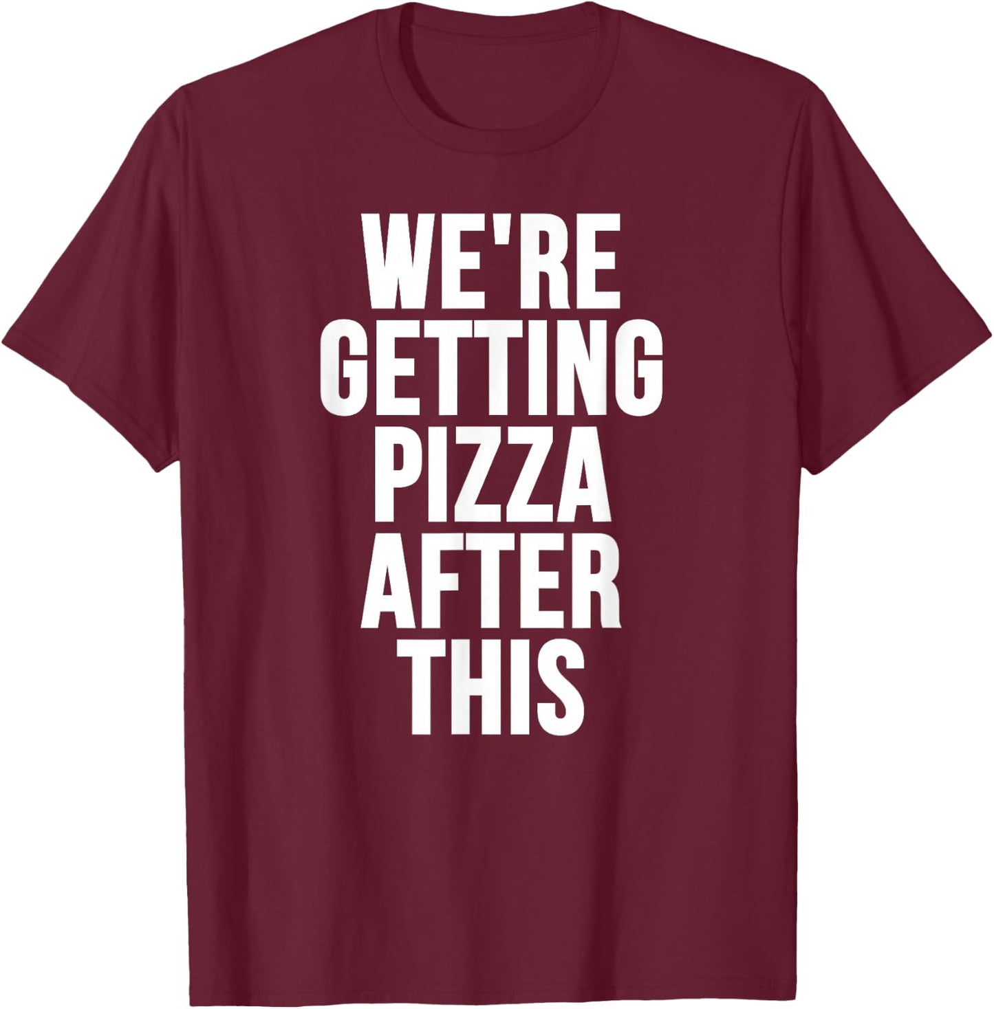 We're Getting Pizza After This T-Shirt - T-Shirt | Maroon