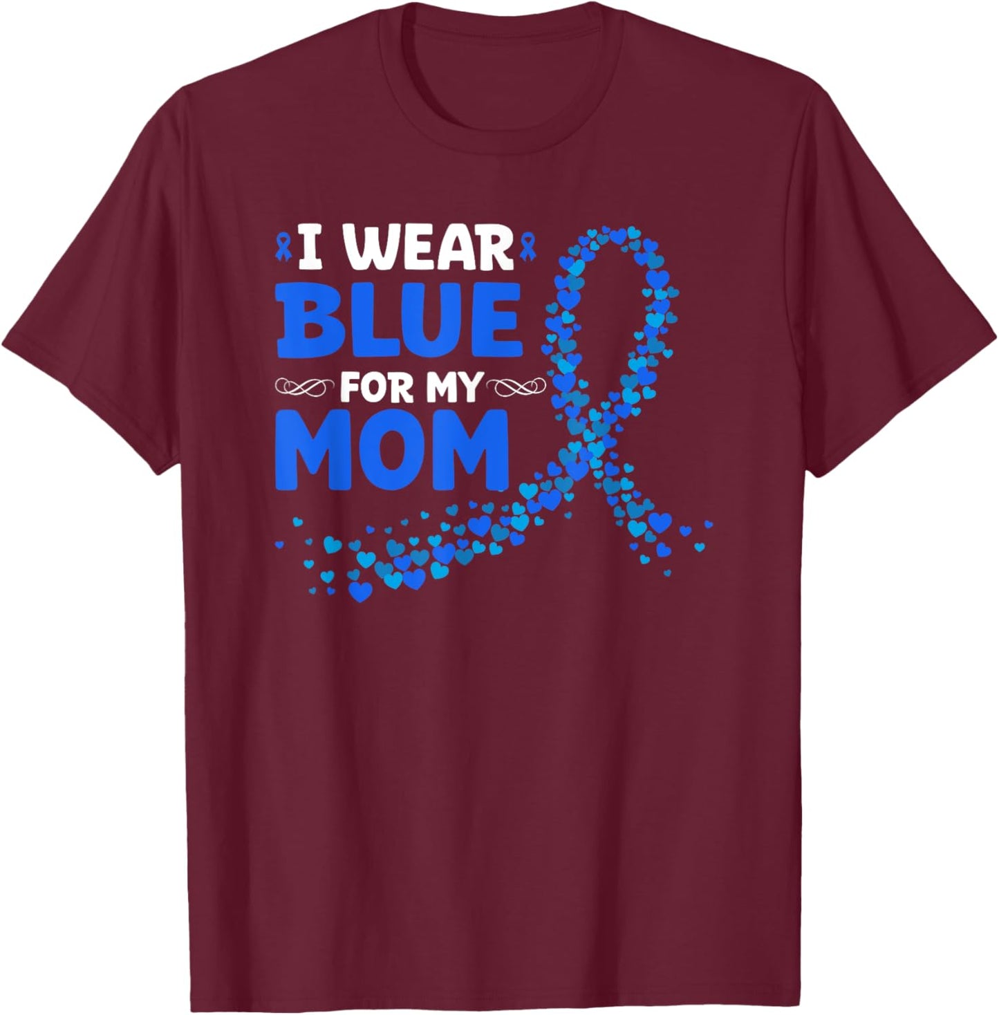 Colon Cancer Awareness I Wear Blue For My Mom T-Shirt - T-Shirt | Maroon