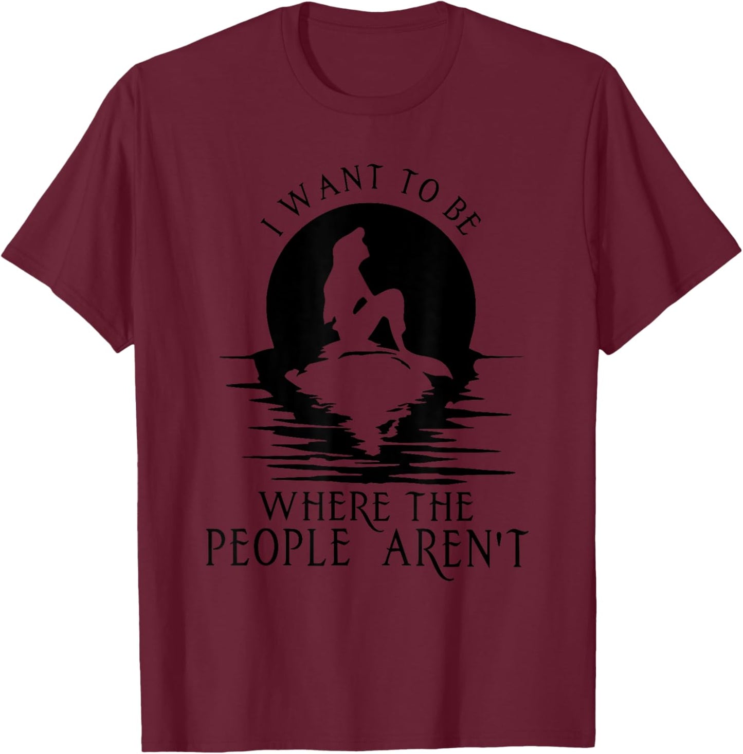 I WANT TO BE WHERE THE PEOPLE AREN'T Funny design T-Shirt - T-Shirt | Maroon