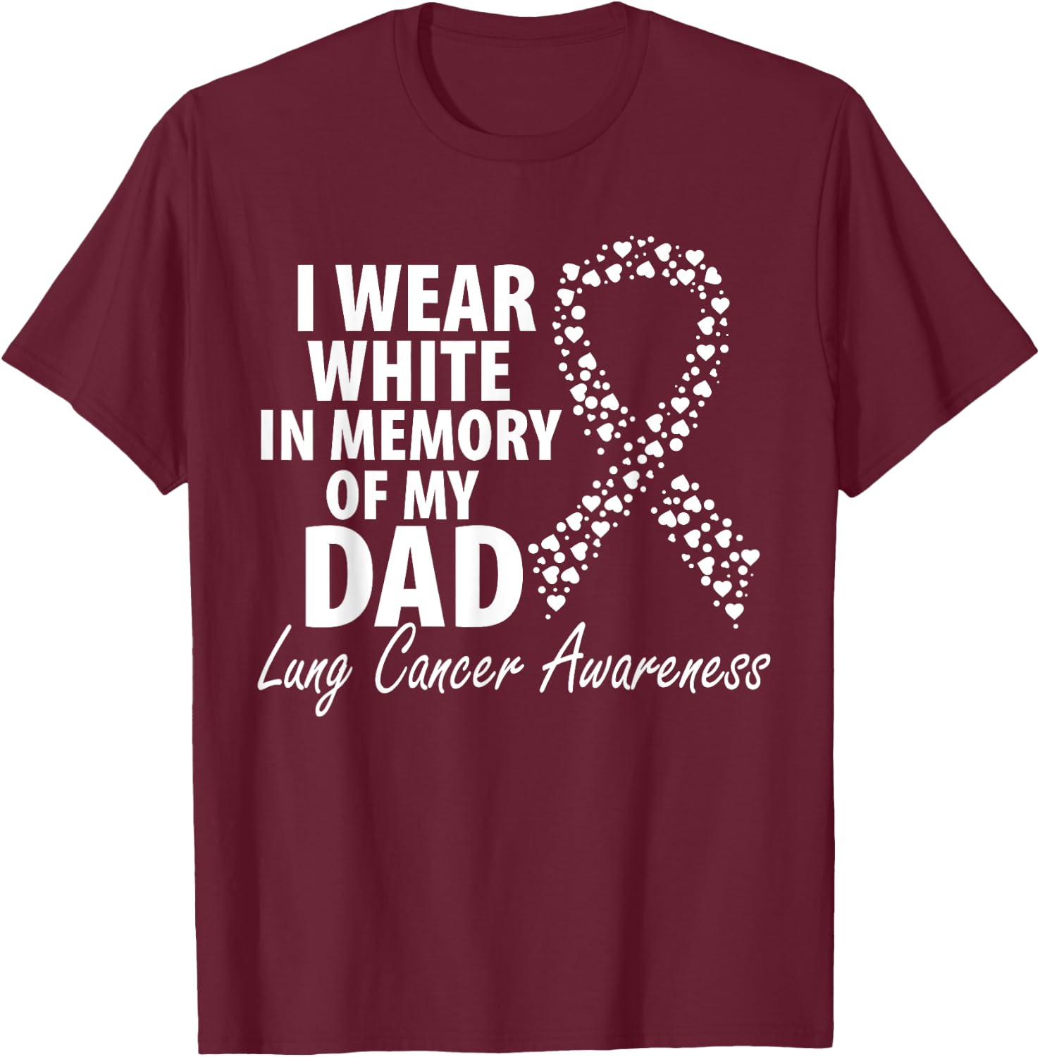 I Wear White In Memory Of My Dad Lung Cancer Awareness T-Shirt - T-Shirt | Maroon