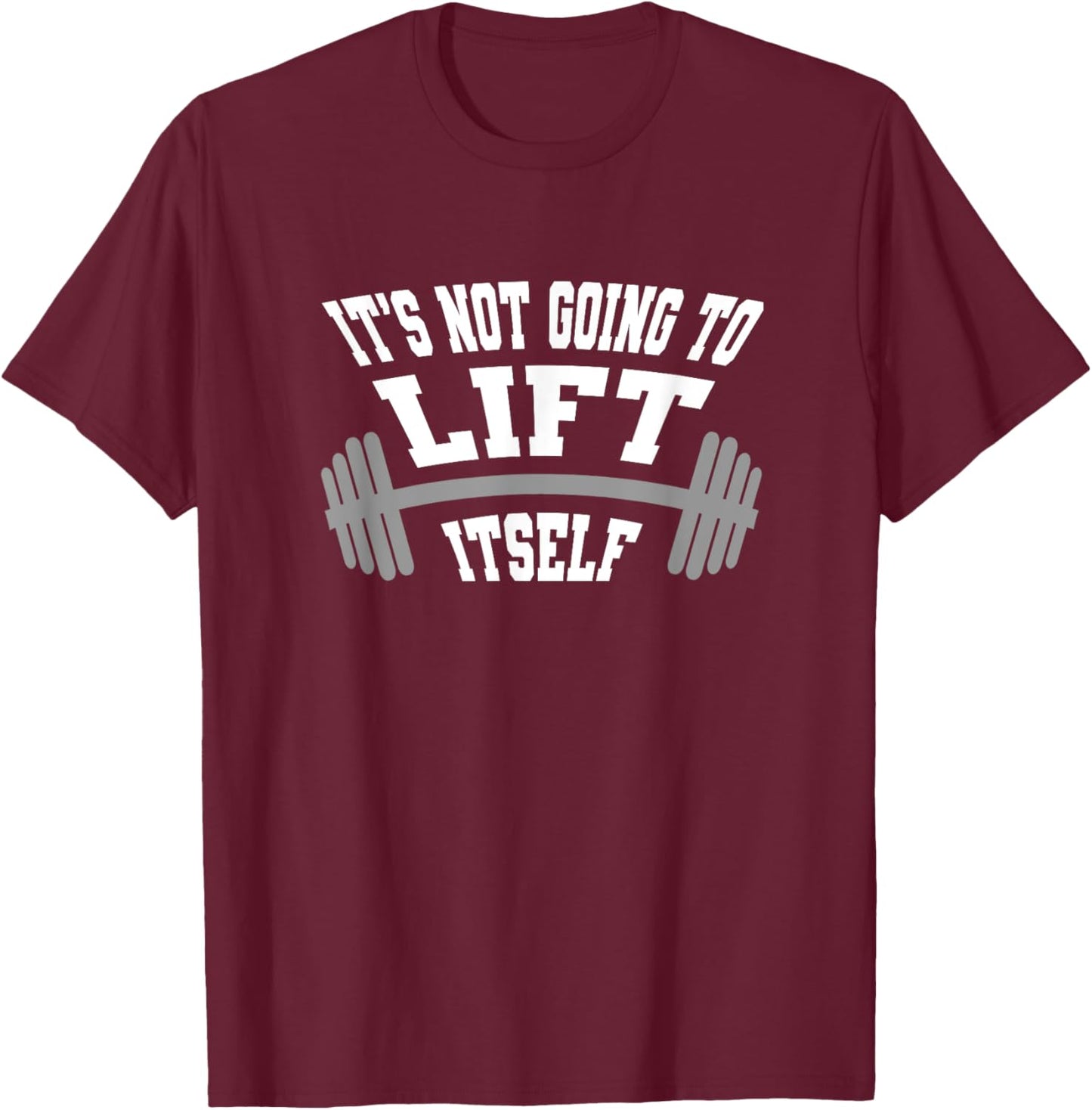 It's Not Going To Lift Itself T-Shirt - T-Shirt | Maroon
