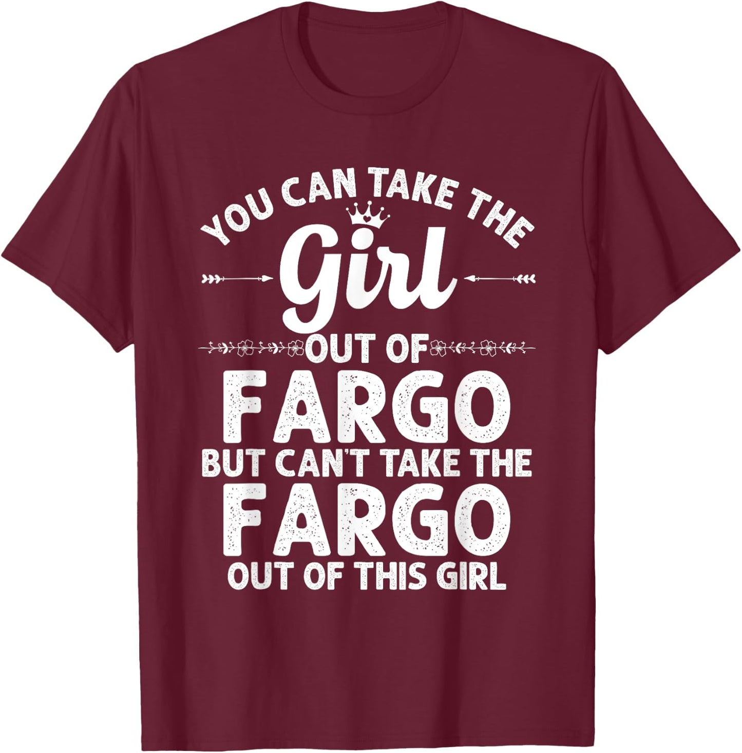 Girl Out Of FARGO ND NORTH DAKOTA Gift Funny Home Roots USA T-Shirt - T-Shirt | Maroon