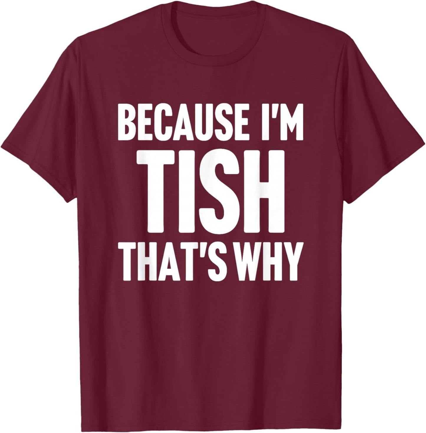 Because I'm Tish That's Why Am Personalized Name T-Shirt - T-Shirt | Maroon