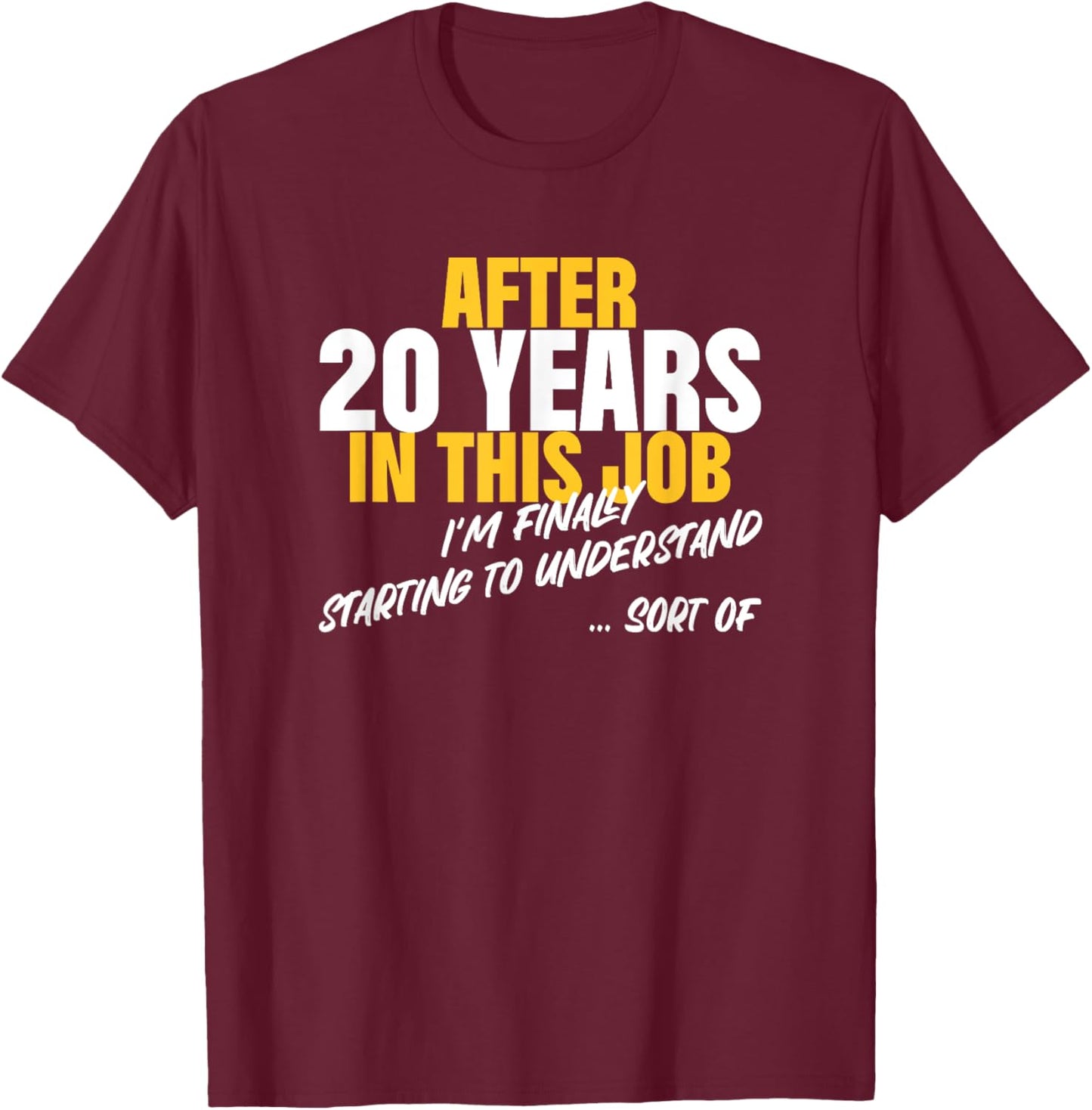 20 Years Work Anniversary Starting to Understand Sarcasm T-Shirt - T-Shirt | Maroon