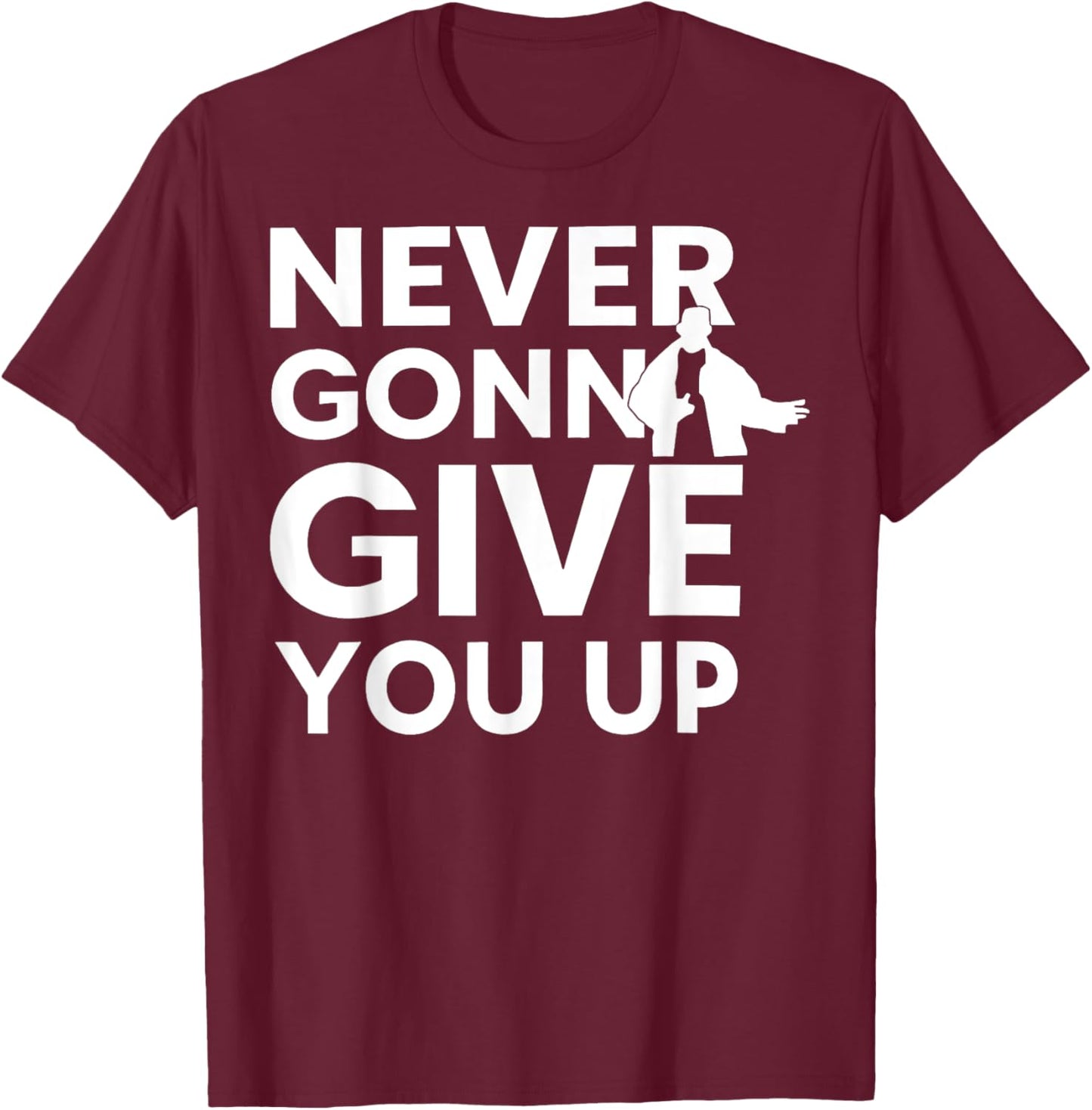 Never Gonna Give You Up For Man Woman T-Shirt - T-Shirt | Maroon