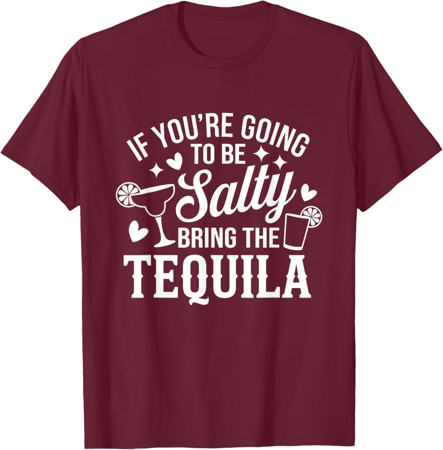 If You're Going To Be Salty Bring The Tequila Funny Tequila T-Shirt - T-Shirt | Maroon