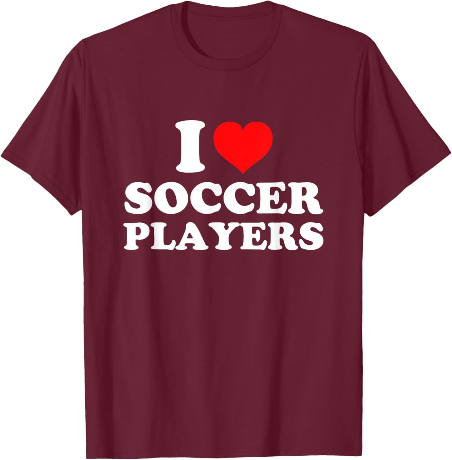 I Love Soccer Players T-Shirt - T-Shirt | Maroon