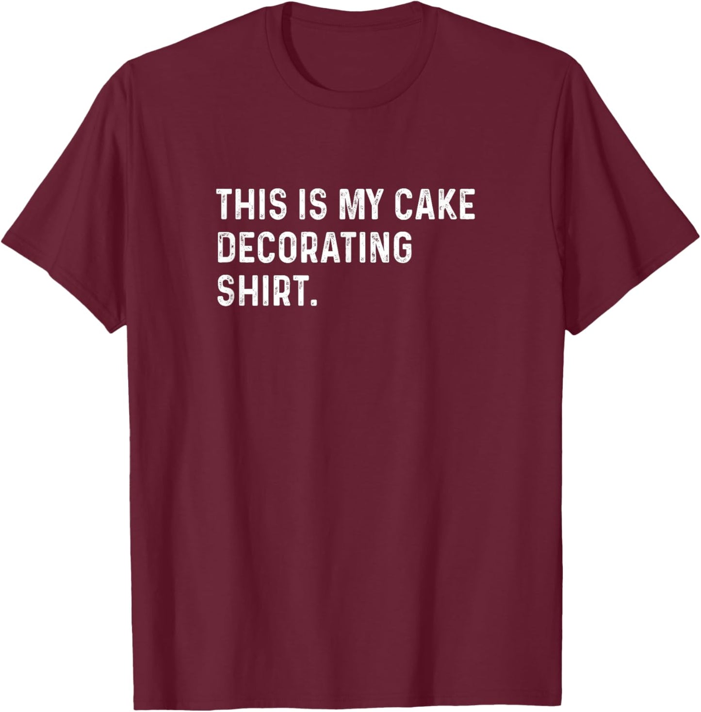 This Is My Cake Decorating Shirt - Bake Baking Baker Bakery T-Shirt - T-Shirt | Maroon