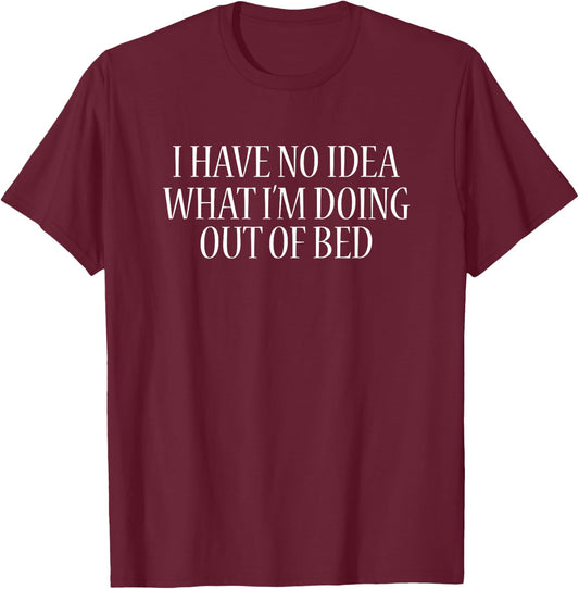 I Have No Idea What I'm Doing Out Of Bed Funny Sleep T-Shirt - T-Shirt | Maroon