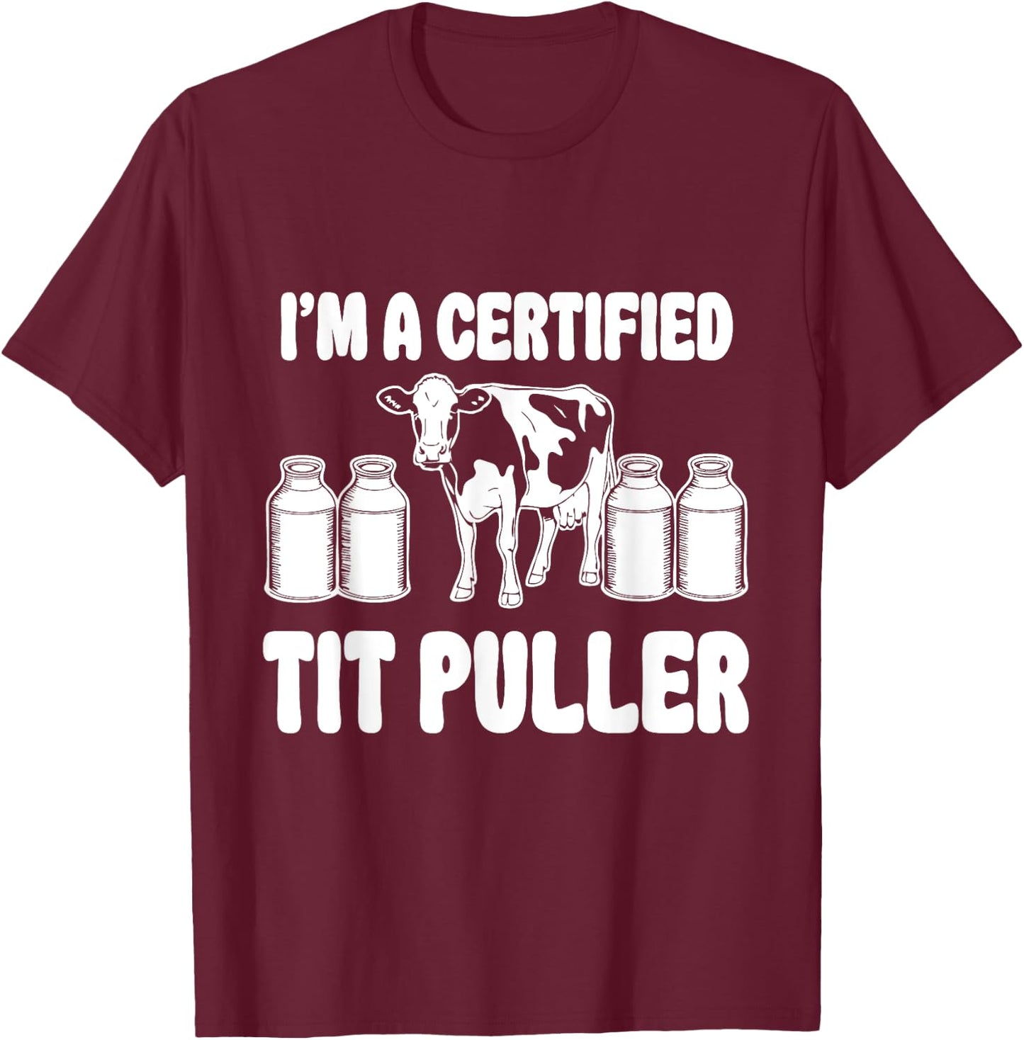 I'M A Certified TIT PULLER Funny Dairy Farm Farmer T-Shirt - T-Shirt | Maroon