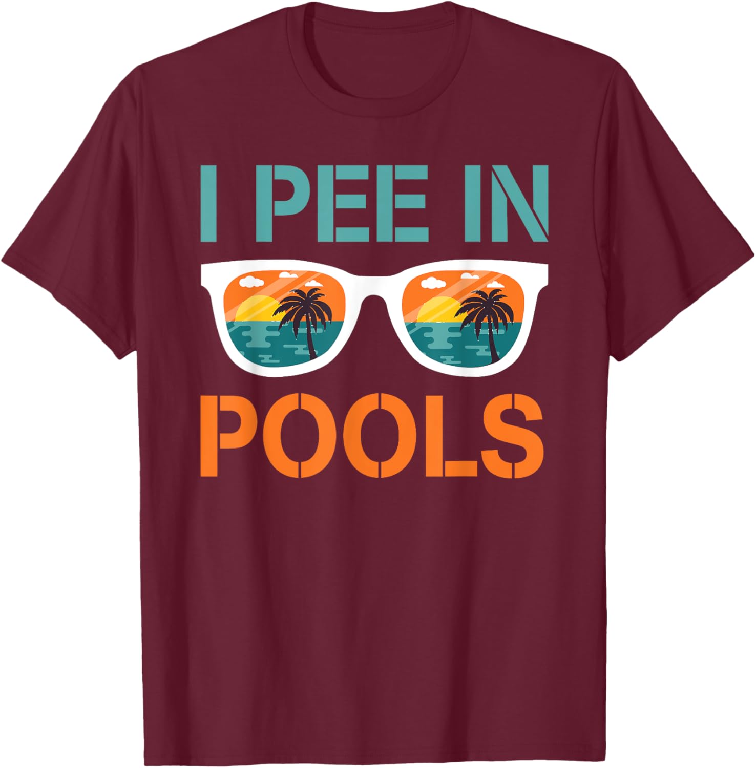 I Pee In Pools Sunglasses Funny Jokes Sarcastic Sayings T-Shirt - T-Shirt | Maroon