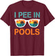 I Pee In Pools Sunglasses Funny Jokes Sarcastic Sayings T-Shirt - T-Shirt | Maroon
