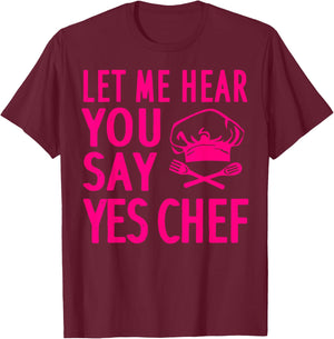 Funny Chef Gift Men Women Cool Let Me Hear You Say Yes Chef T-Shirt - T-Shirt | Maroon