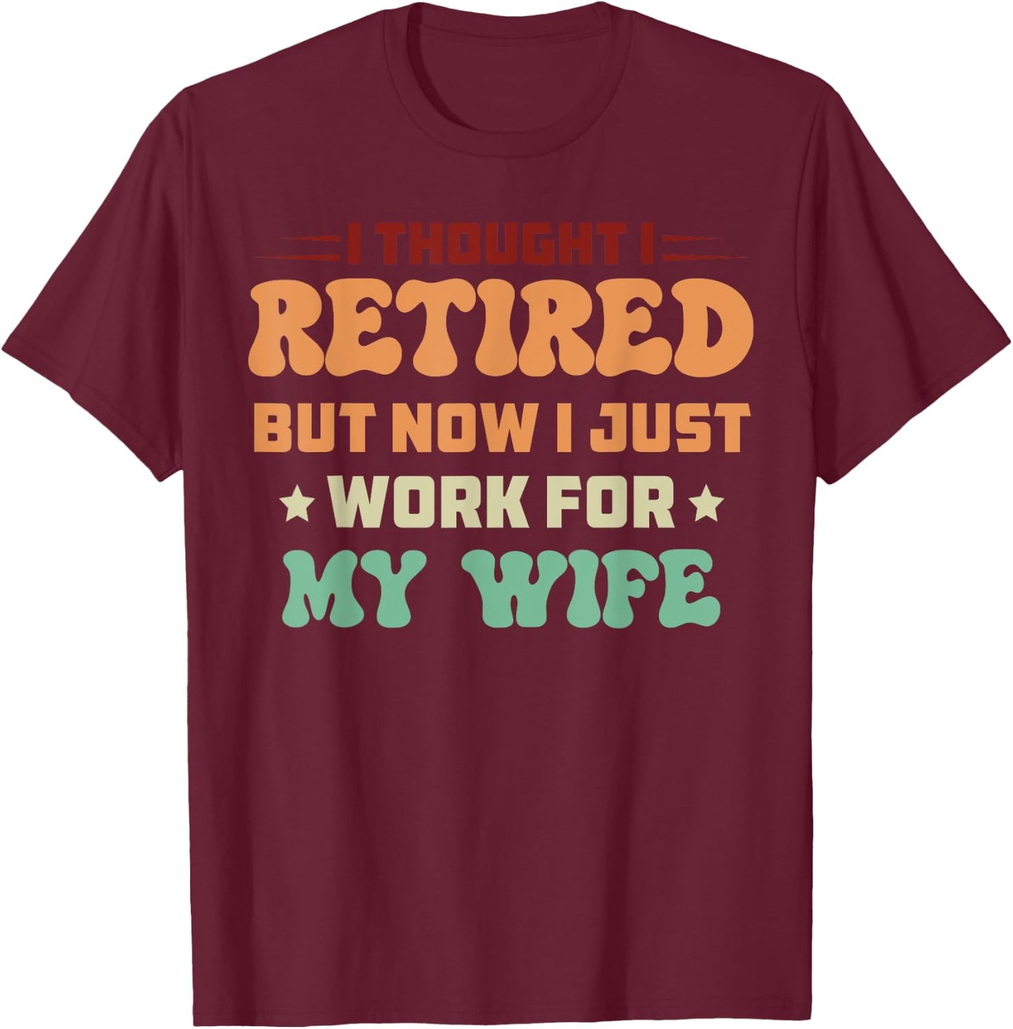 I Just Work For My Wife Best For Husband T-Shirt - T-Shirt | Maroon