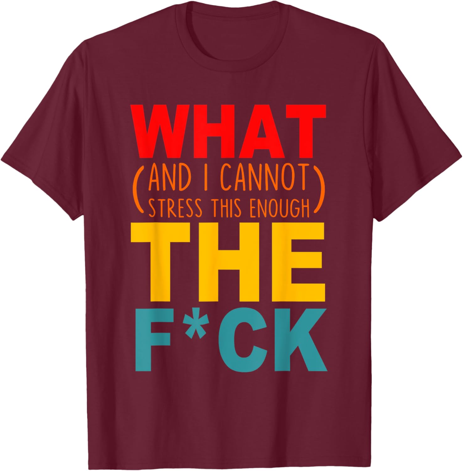 What (And I Cannot Stress This Enough) The Fck Apparel T-Shirt - T-Shirt | Maroon