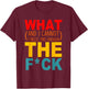 What (And I Cannot Stress This Enough) The Fck Apparel T-Shirt - T-Shirt | Maroon