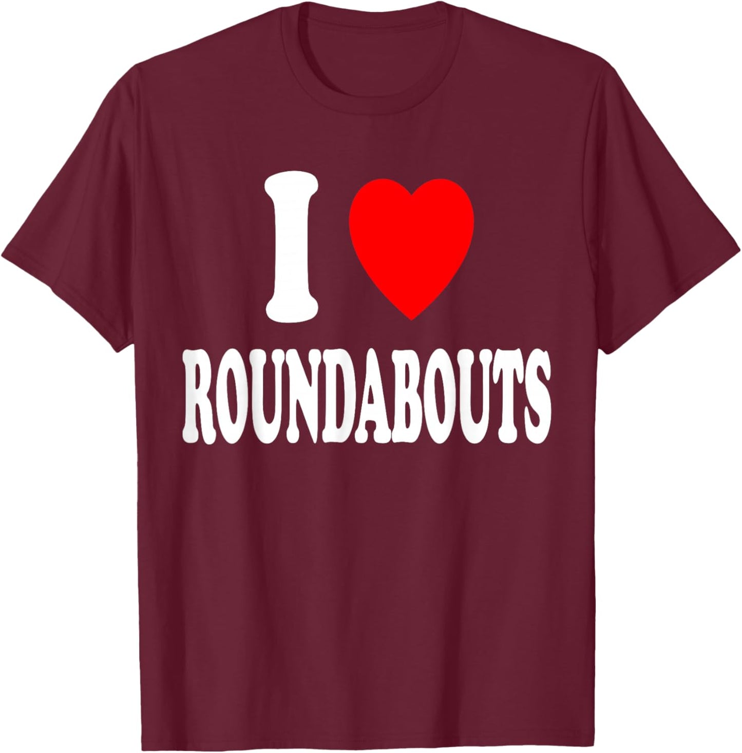 I Heart (Love) Roundabouts Traffic Circles Funny Sarcastic T-Shirt - T-Shirt | Maroon