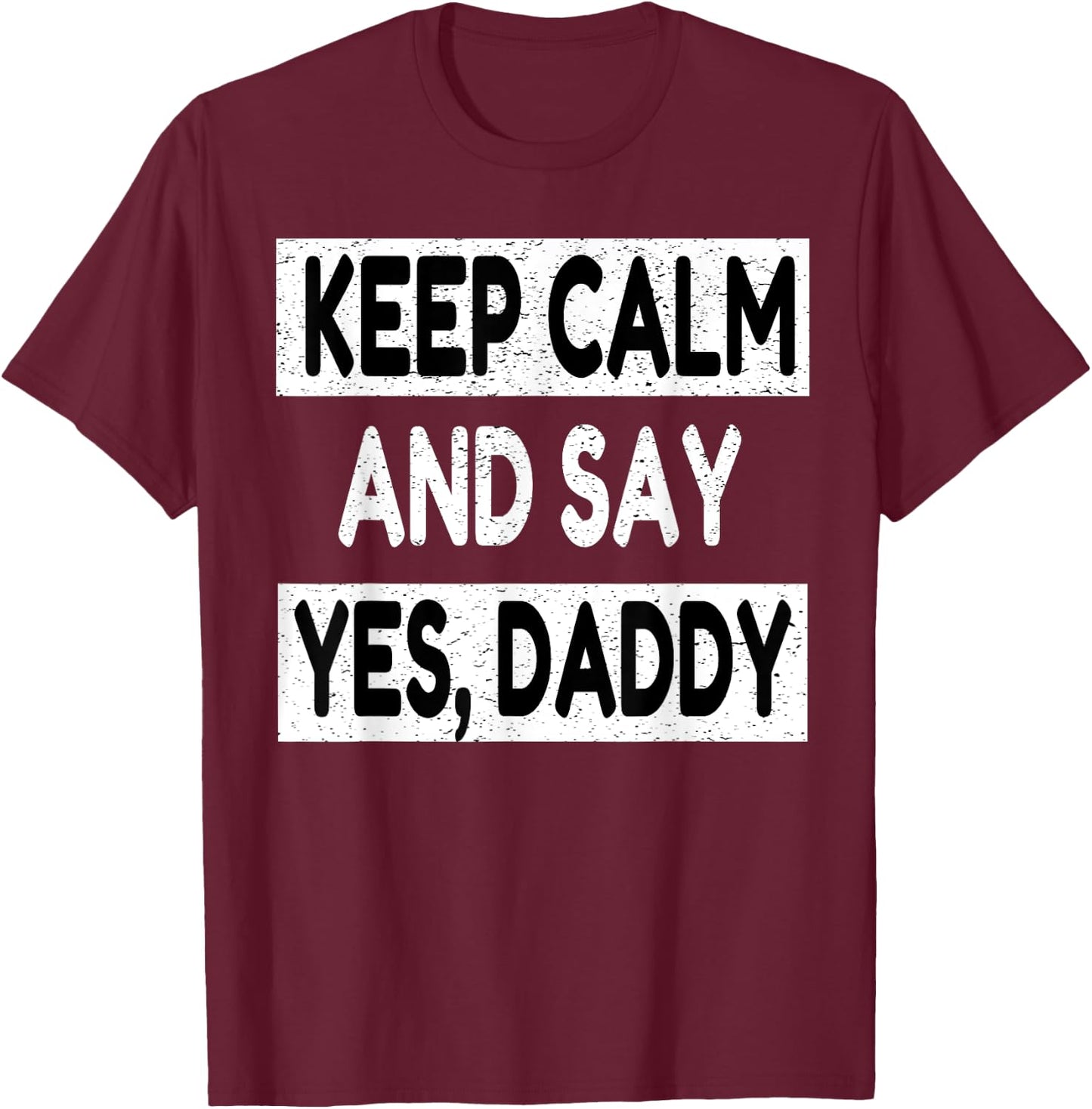 Keep Calm Yes Daddy BDSM Kink Sex Lover Funny Men Women T-Shirt - T-Shirt | Maroon