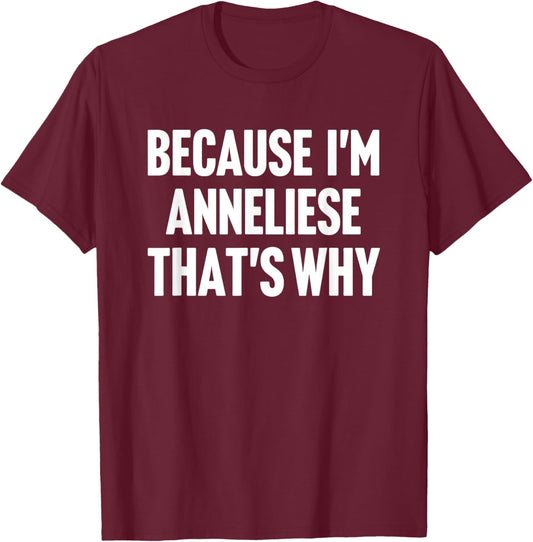 Because I'm Anneliese That's Why Am Personalized Name T-Shirt - T-Shirt | Maroon