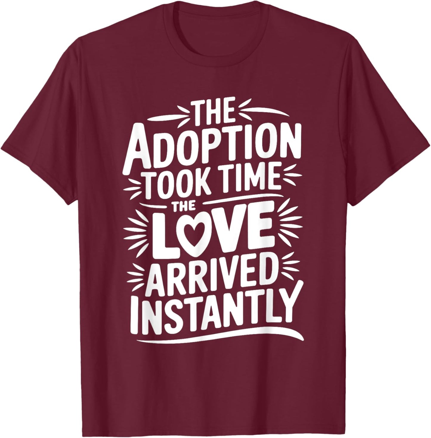 The Adoption Took Time The Love Came Instantly, Adoption Day T-Shirt - T-Shirt | Maroon