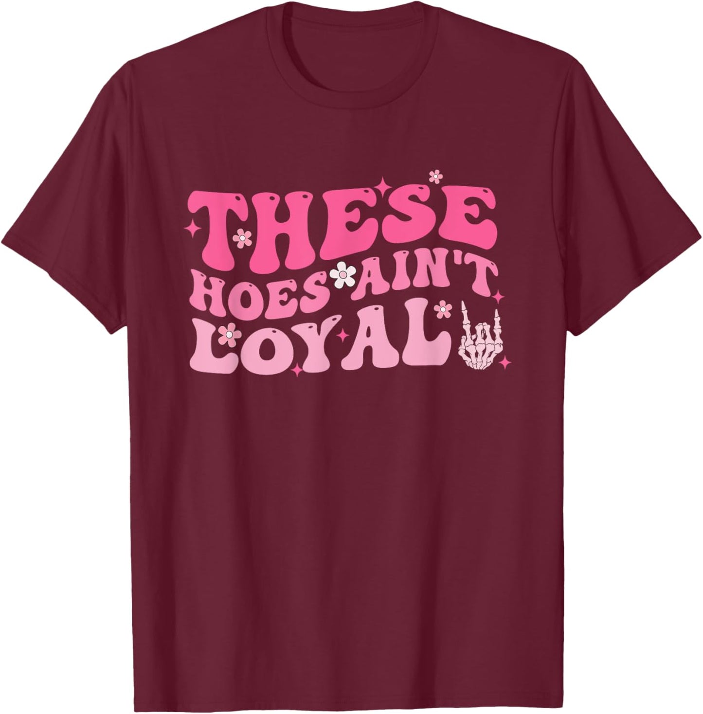 These Hoes Ain't Loyal Pink Groovy Apparel T-Shirt - T-Shirt | Maroon