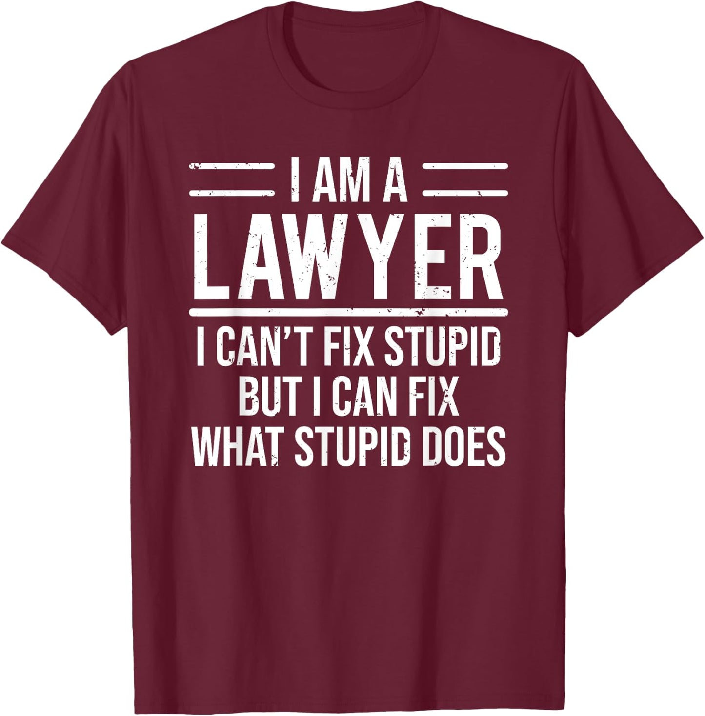 I Am A Lawyer I Can't Fix Stupid Funny Attorney T-Shirt - T-Shirt | Maroon