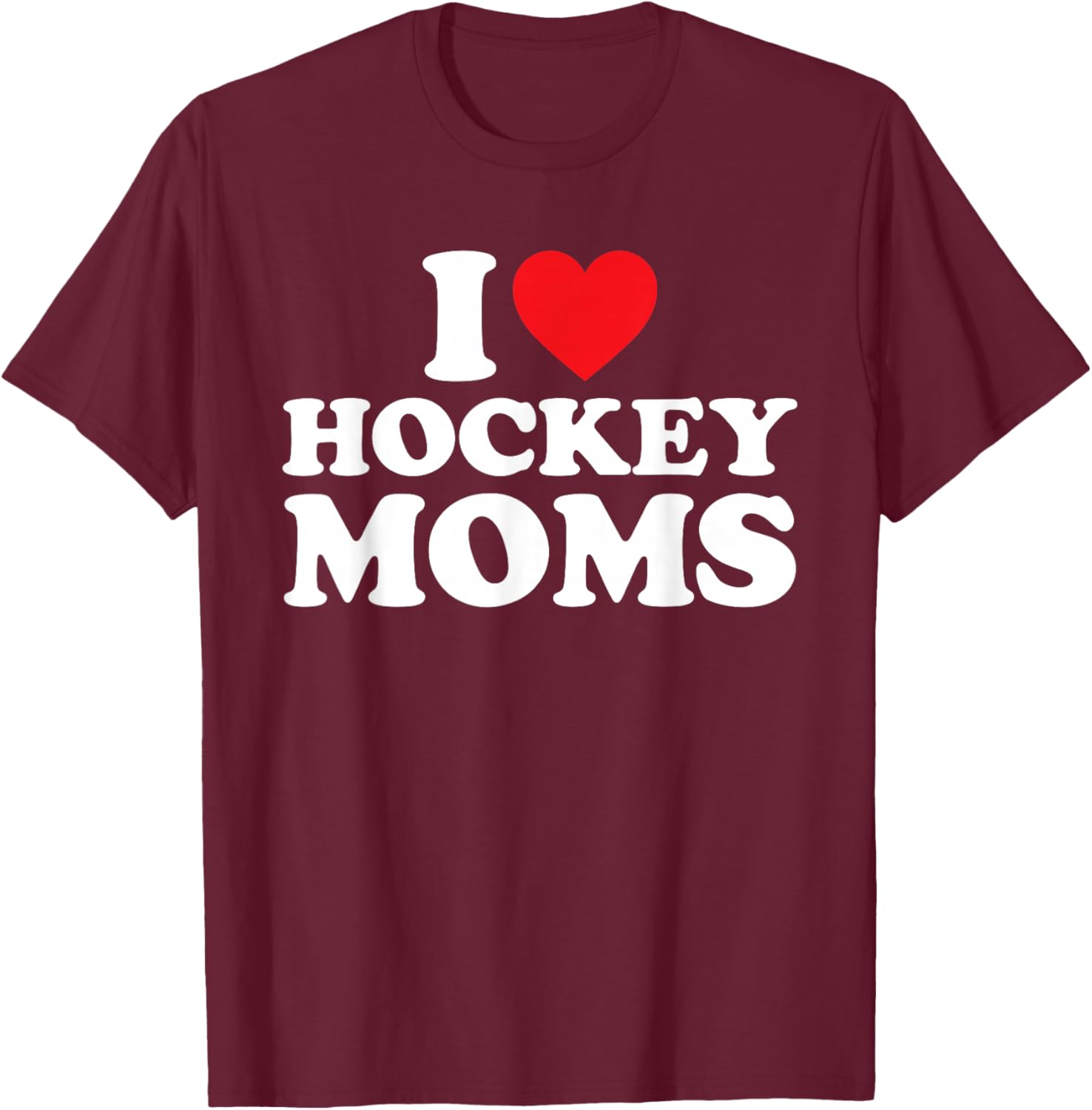I Love Hockey Moms Shirt I Heart Hockey Moms T-Shirt - T-Shirt | Maroon