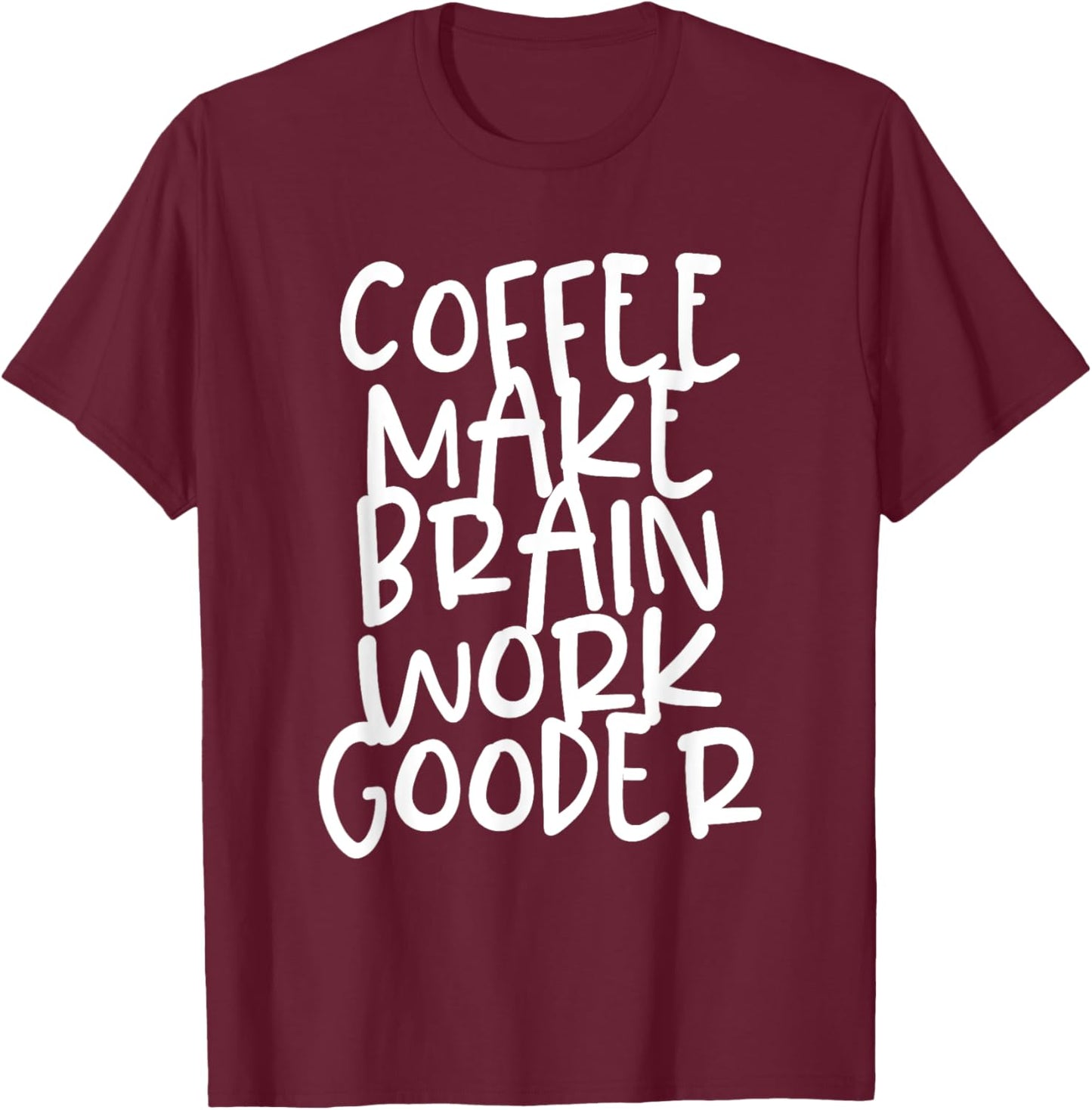 Coffee Make Brain Work Gooder Java Cafe Lover Fanatic Funny T-Shirt - T-Shirt | Maroon