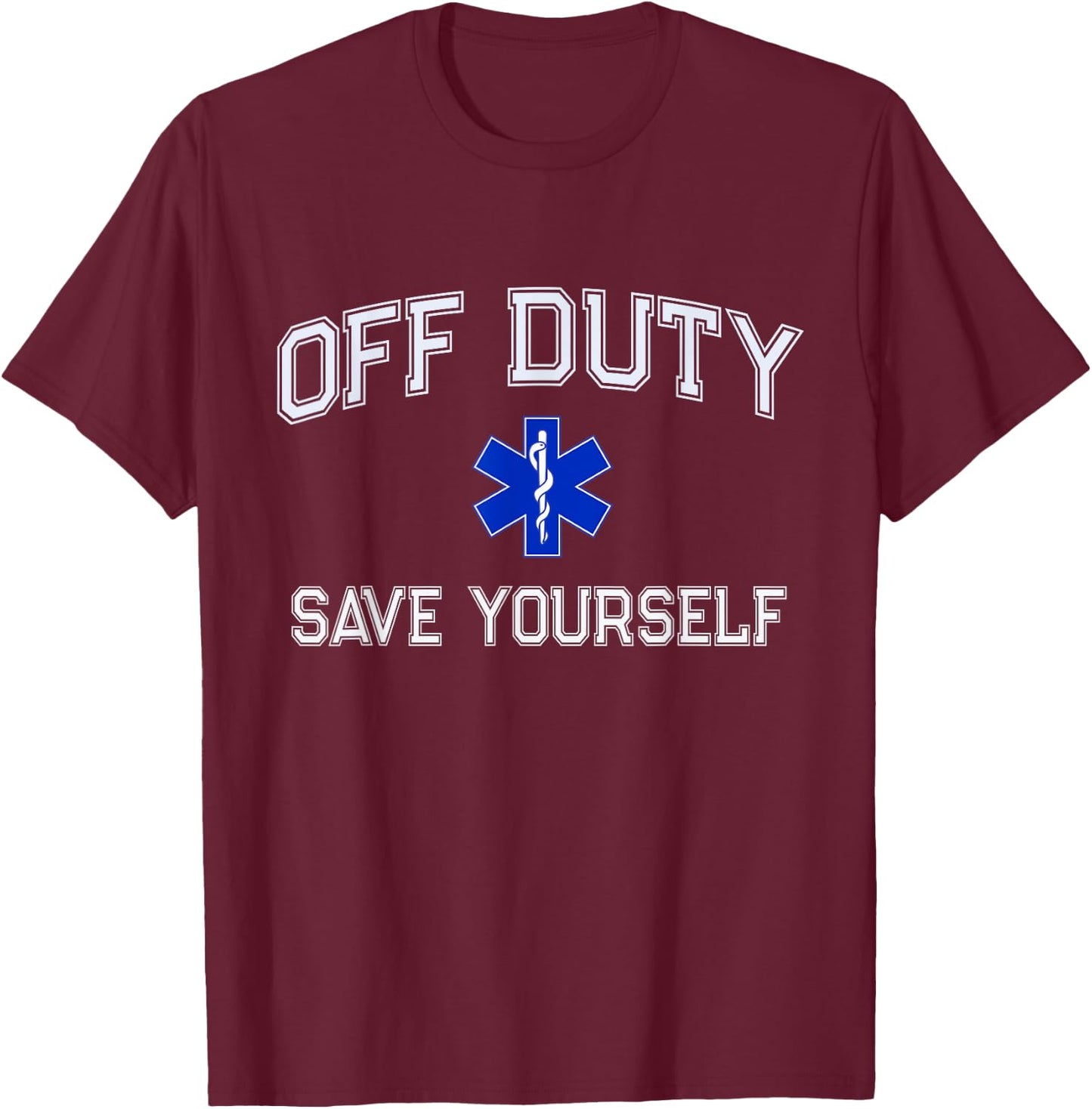Funny OFF DUTY EMT EMS Save Yourself Dispatcher Medic Nurse T-Shirt - T-Shirt | Maroon
