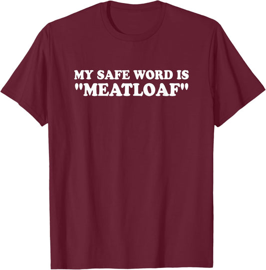 My Safe Word is Meatloaf Funny Sarcastic Naughty Dad T-Shirt - T-Shirt | Maroon