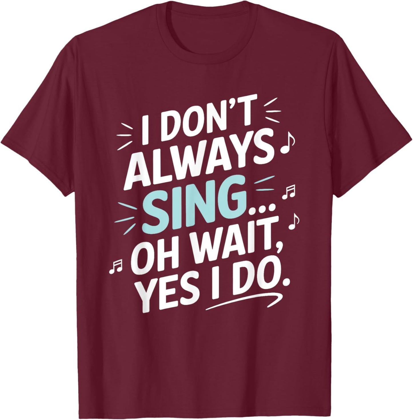I Don't Always Sing Oh Wait Yes I Do Musical Theatre T-Shirt - T-Shirt | Maroon