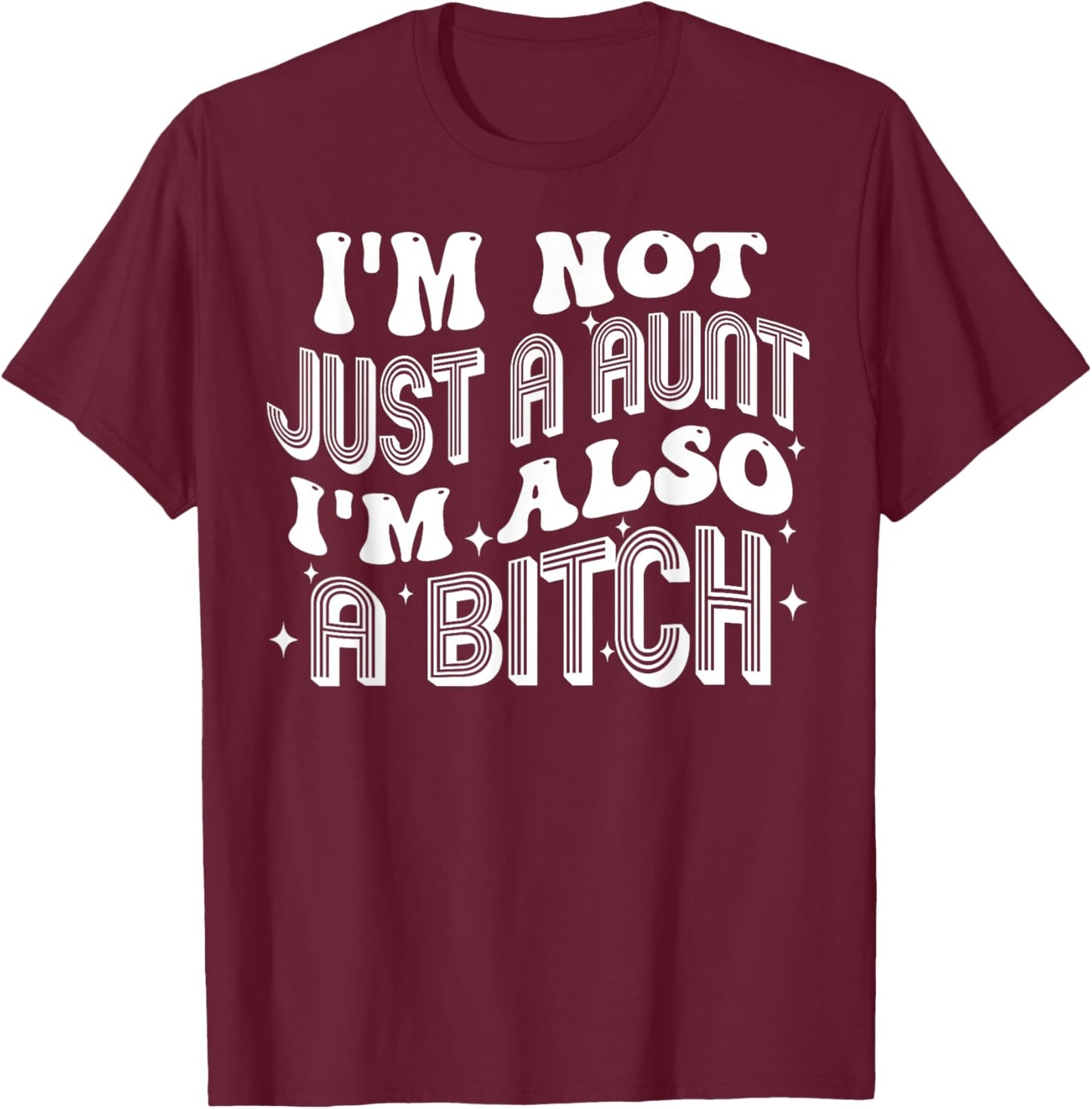 I'm Not Just A Aunt I'm Also A Bitch T-Shirt - T-Shirt | Maroon