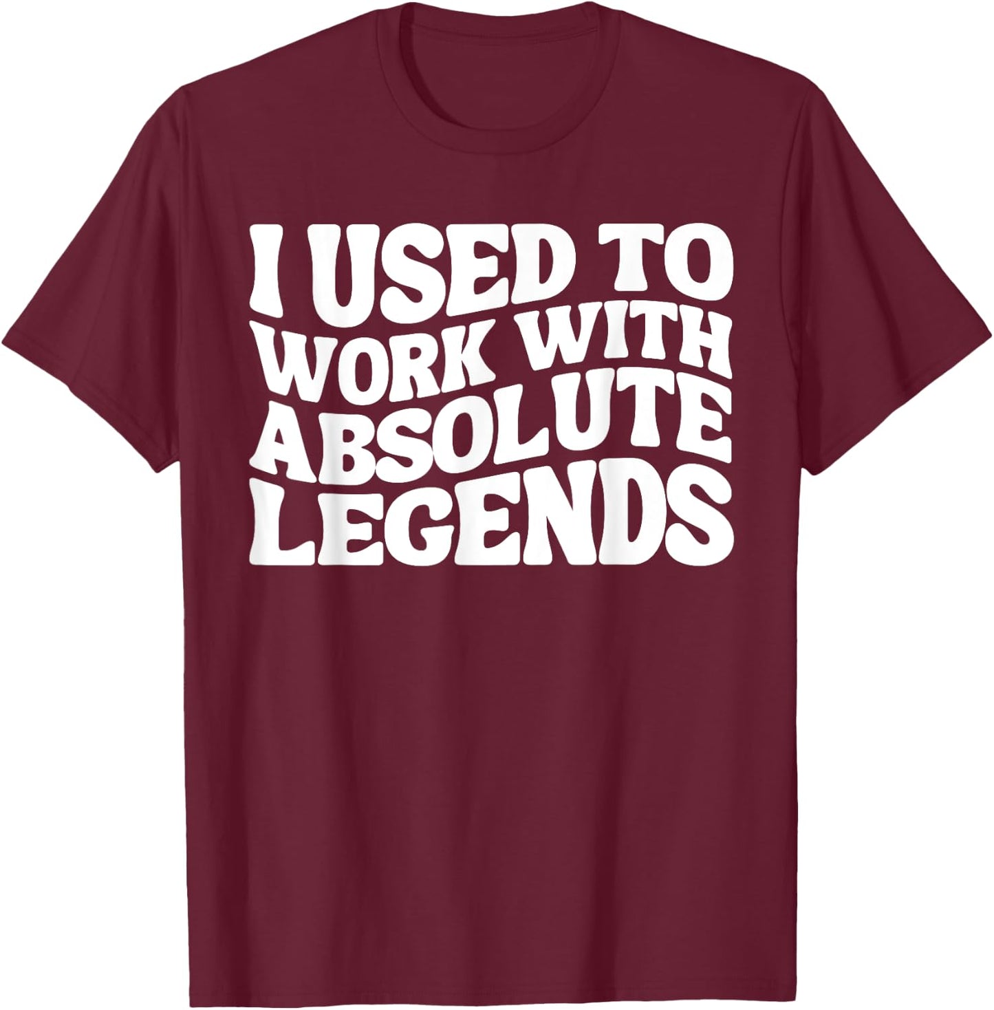 I Used To Work With Absolute Legends Co-Workers Funny Groovy T-Shirt - T-Shirt | Maroon