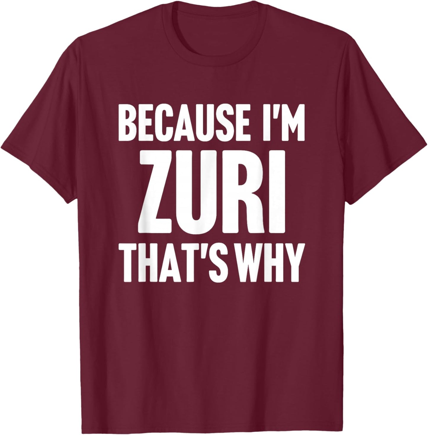 Because I'm Zuri That's Why Am Personalized Name T-Shirt - T-Shirt | Maroon
