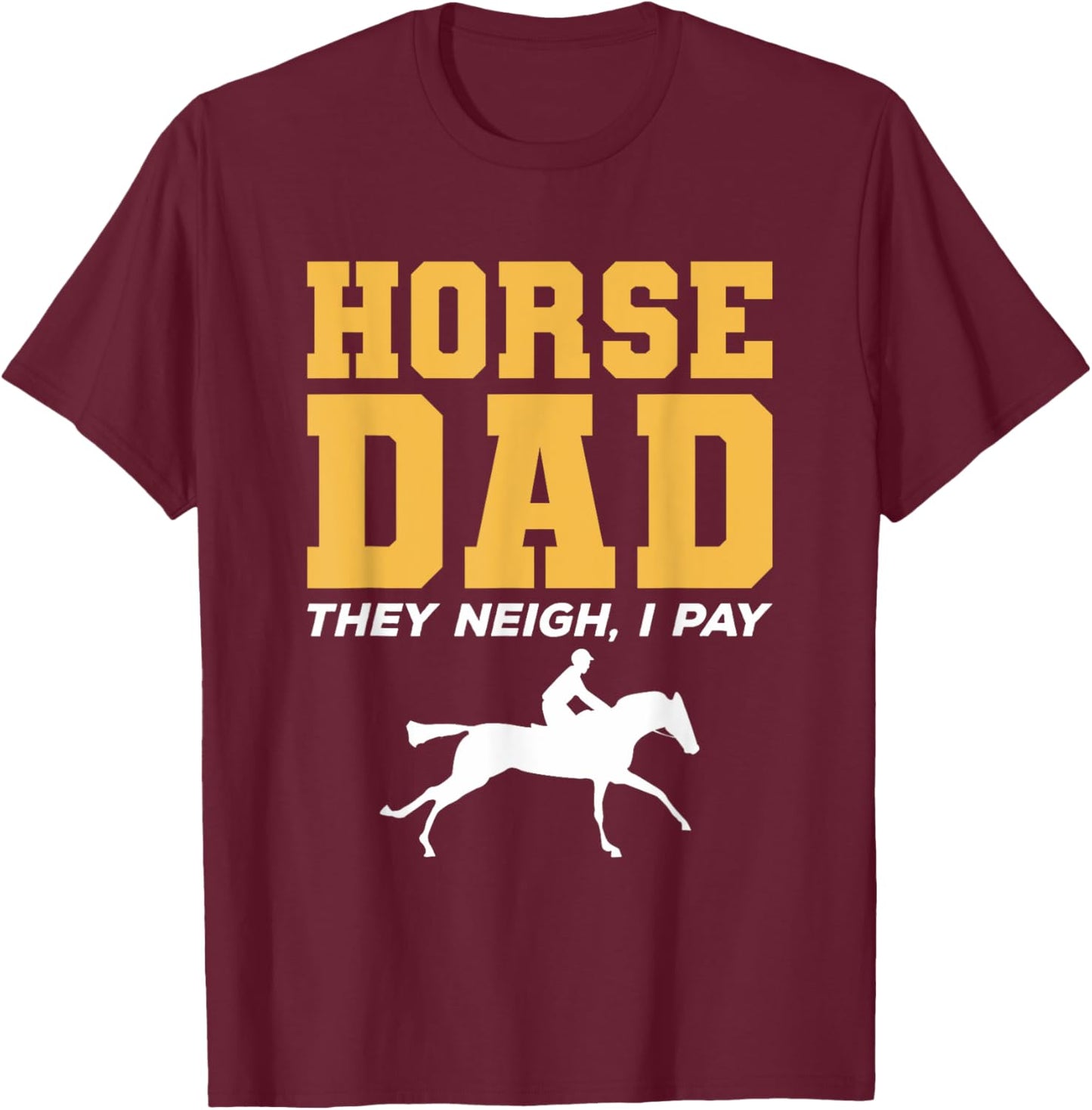 Horse Dad They Neigh I Pay Horseback Riding T-Shirt - T-Shirt | Maroon