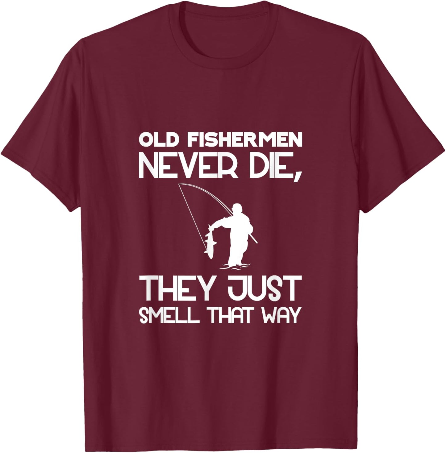 Old Fishermen Never Die, They Just Smell That Way T-Shirt - T-Shirt | Maroon