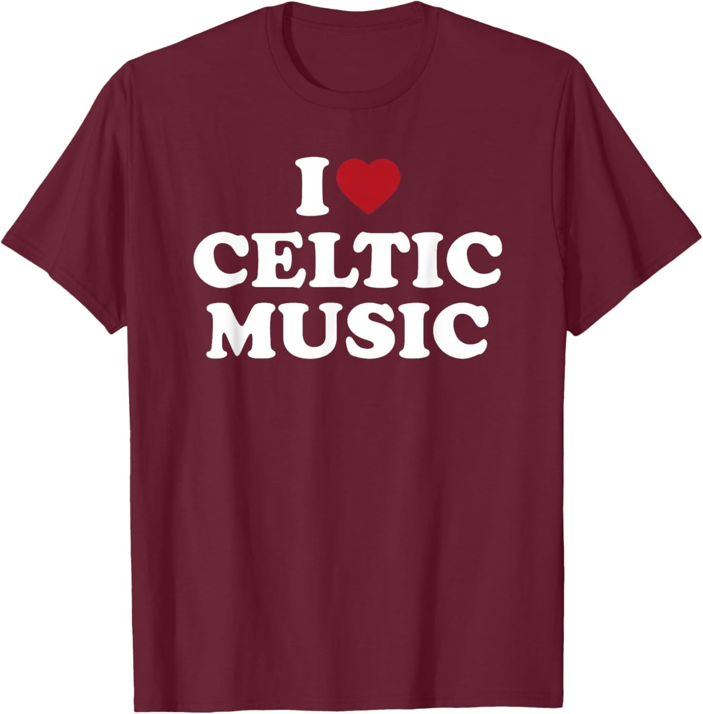 I Love Celtic Music, I Heart Celtic Music T-Shirt - T-Shirt | Maroon