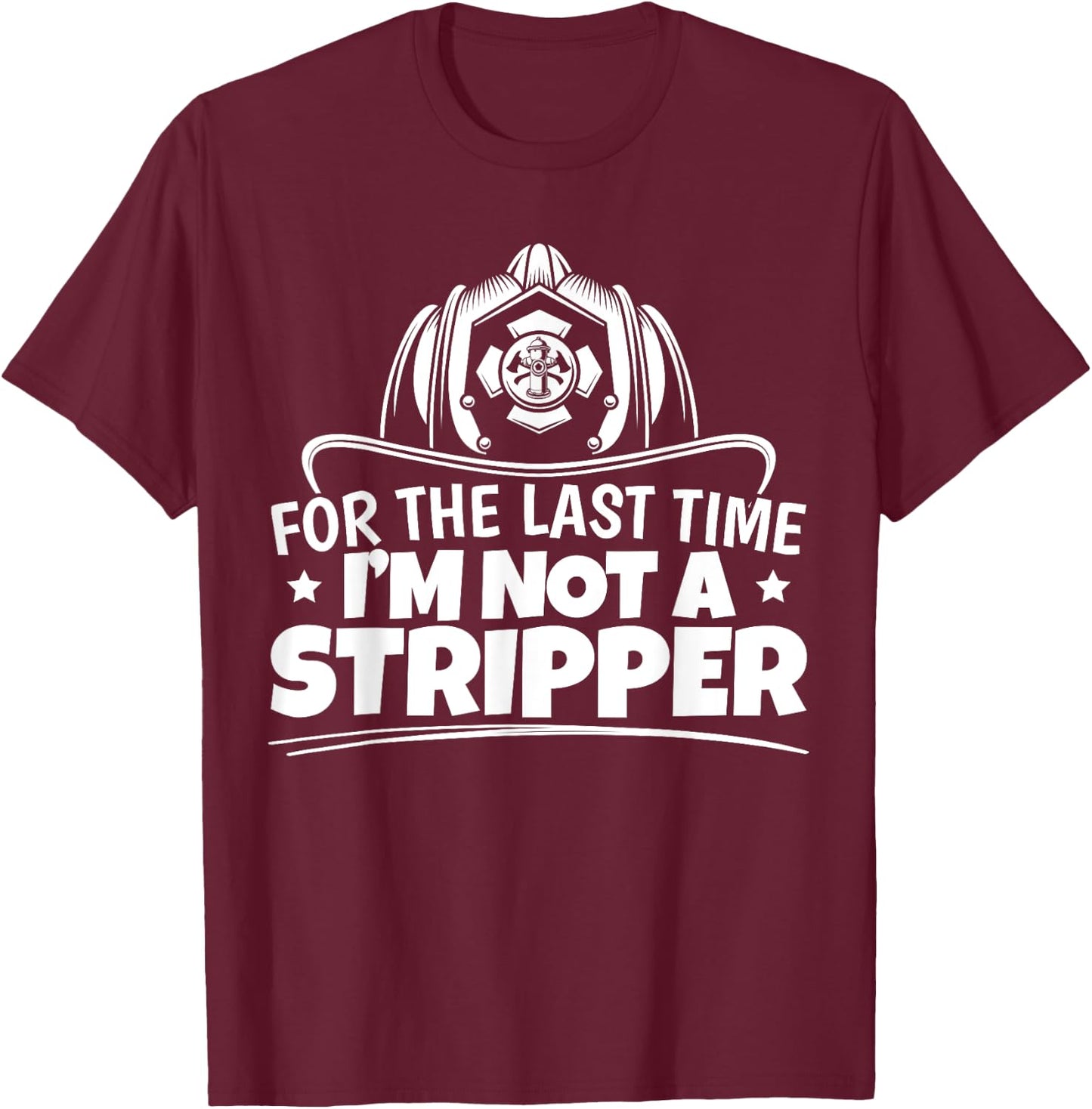 Firefighter Not A Stripper Firefighting Fire Department T-Shirt - T-Shirt | Maroon