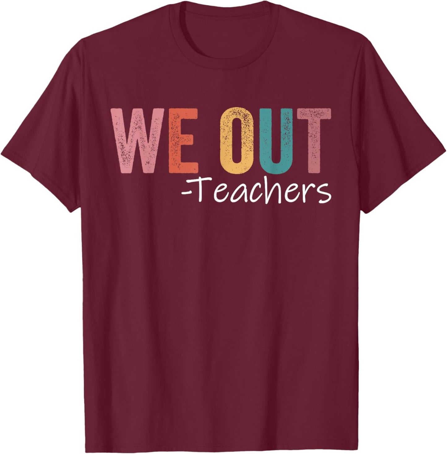We Out Teachers End Of School Year Happy Last Day Of School T-Shirt - T-Shirt | Maroon