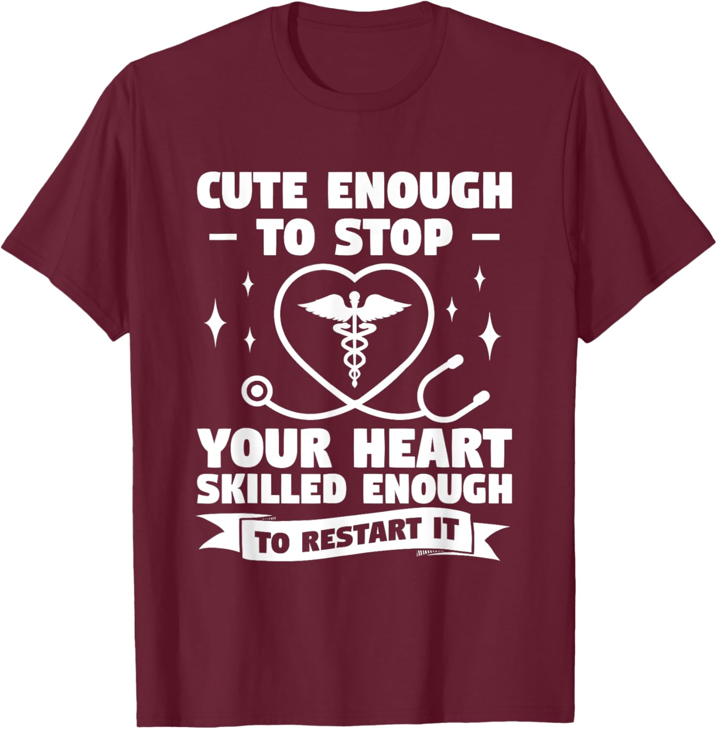 Cute Enough To Stop Your Heart Skilled Enough To Restart It T-Shirt - T-Shirt | Maroon