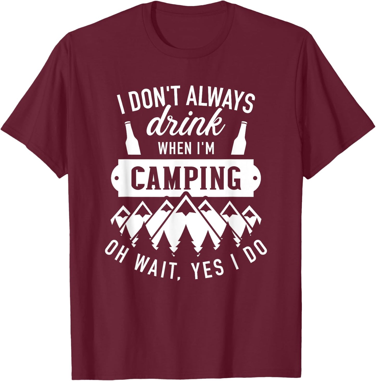 I don't always drink when I'm camping oh wait, yes I do T-Shirt - T-Shirt | Maroon