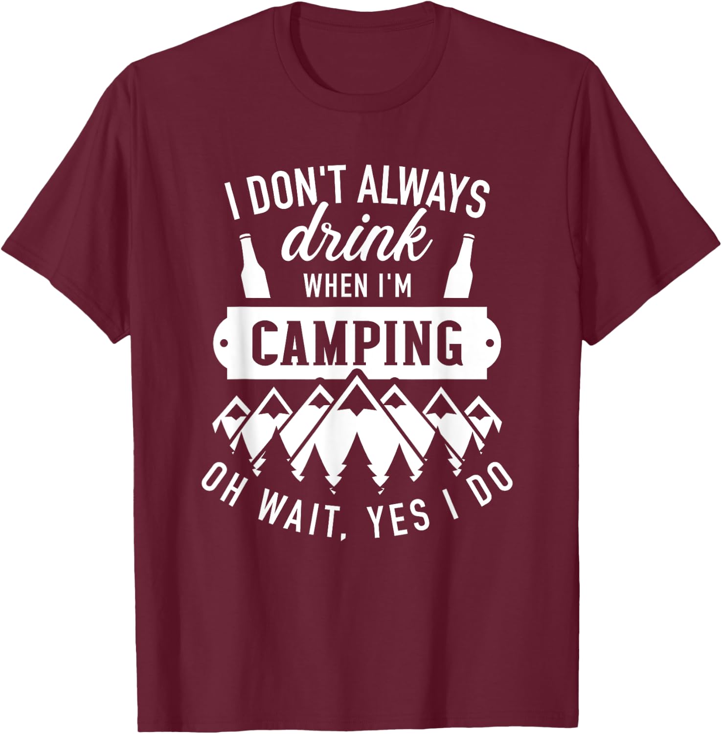 I don't always drink when I'm camping oh wait, yes I do T-Shirt - T-Shirt | Maroon